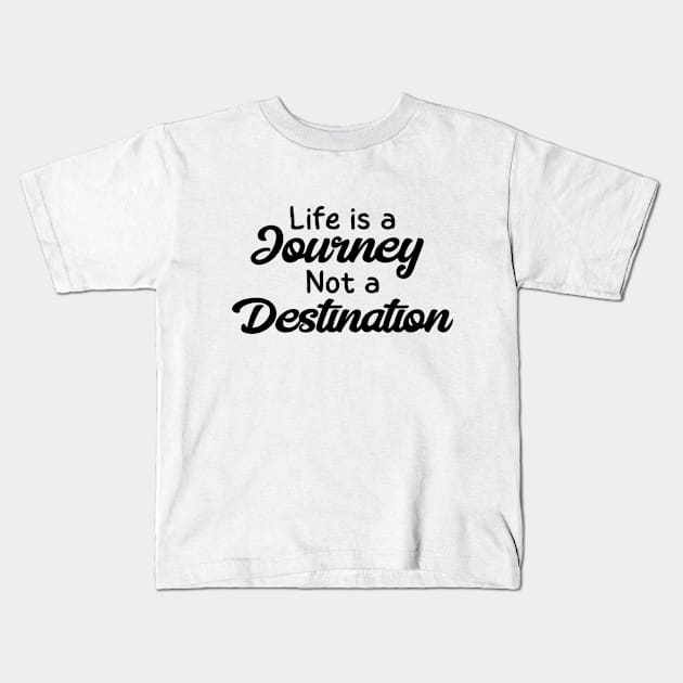 Life is a Journey, Not a Destination Kids T-Shirt by potatonamotivation